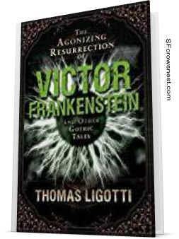 The Agonizing Resurrection of Victor Frankenstein and Other Gothic Tales by Thomas Ligotti
